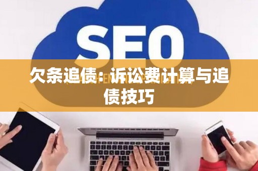 欠条追债: 诉讼费计算与追债技巧