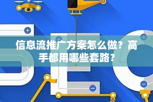信息流推广方案怎么做？高手都用哪些套路？